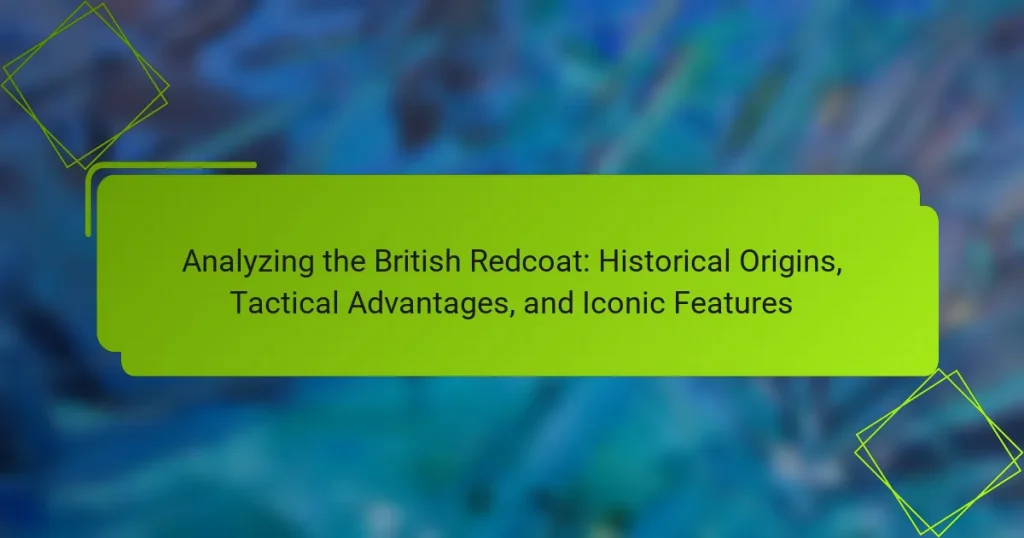 Analyzing the British Redcoat: Historical Origins, Tactical Advantages, and Iconic Features