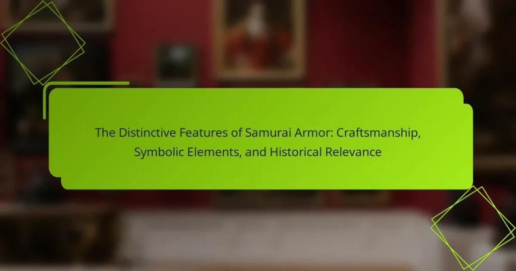 The Distinctive Features of Samurai Armor: Craftsmanship, Symbolic Elements, and Historical Relevance