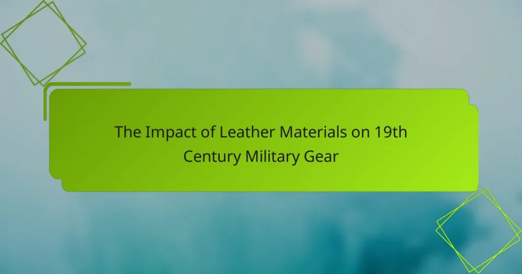 The Impact of Leather Materials on 19th Century Military Gear