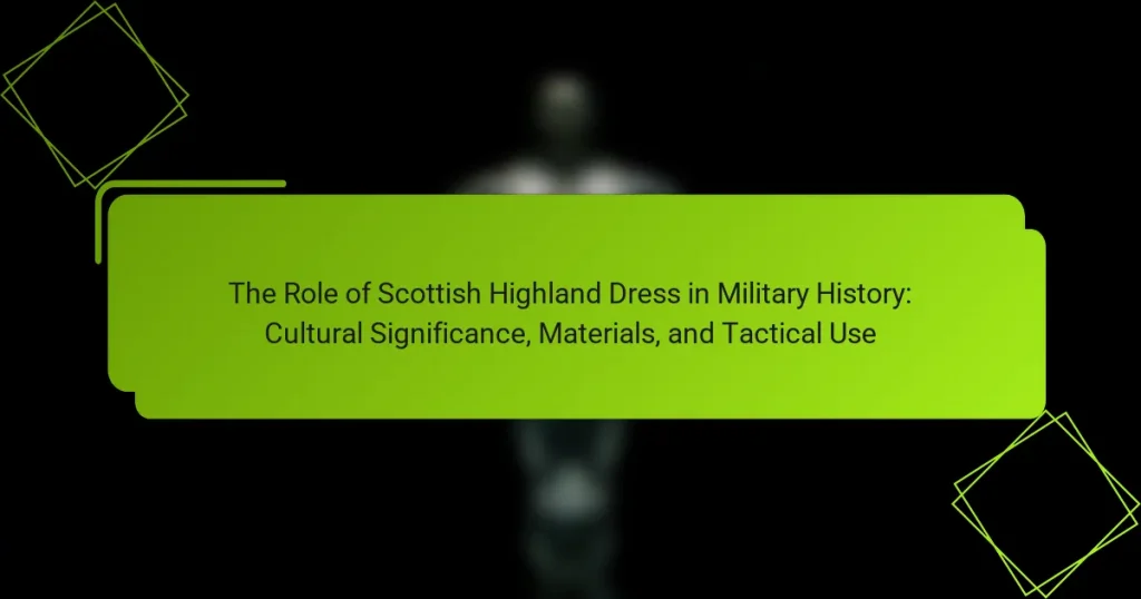 The Role of Scottish Highland Dress in Military History: Cultural Significance, Materials, and Tactical Use