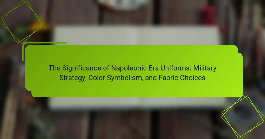 The Significance of Napoleonic Era Uniforms: Military Strategy, Color Symbolism, and Fabric Choices