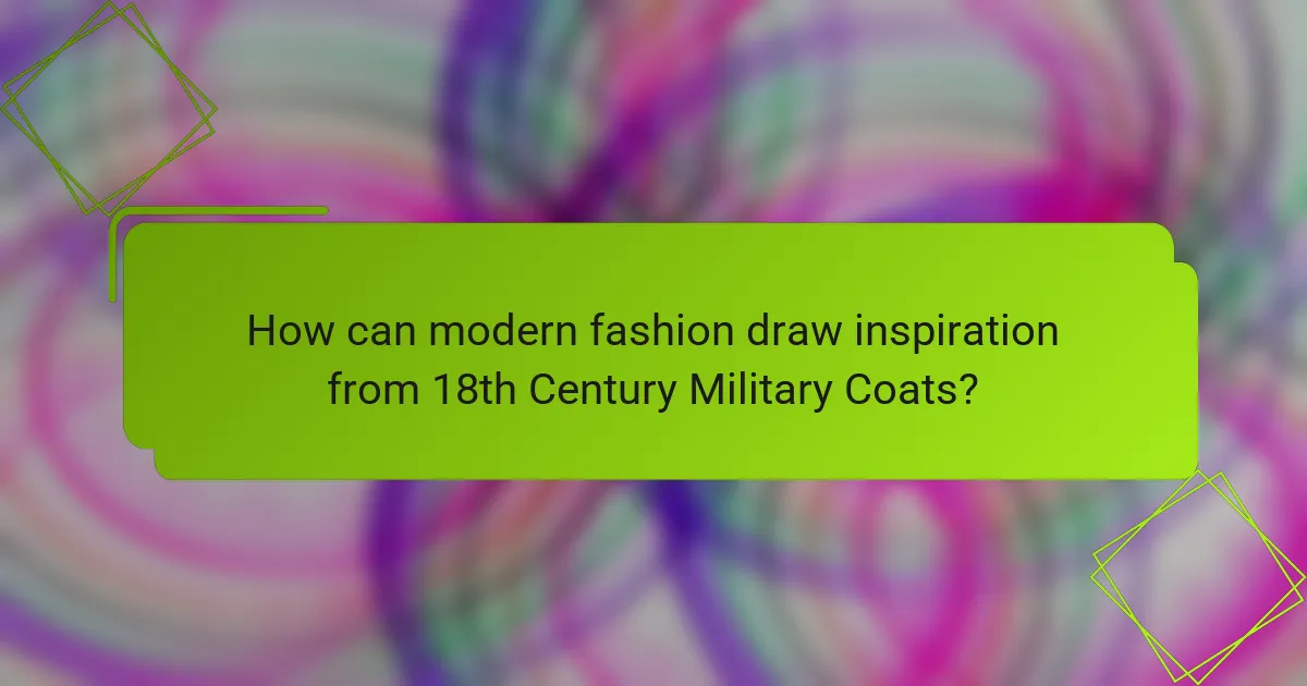 How can modern fashion draw inspiration from 18th Century Military Coats?