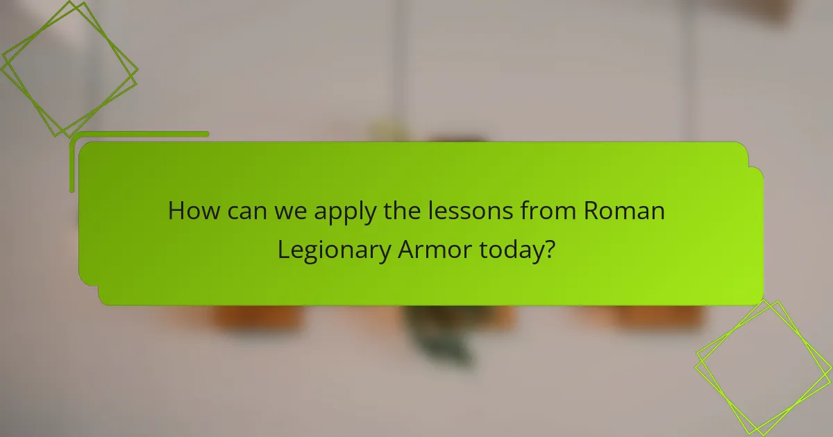 How can we apply the lessons from Roman Legionary Armor today?