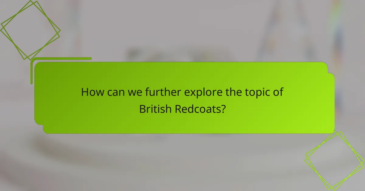 How can we further explore the topic of British Redcoats?