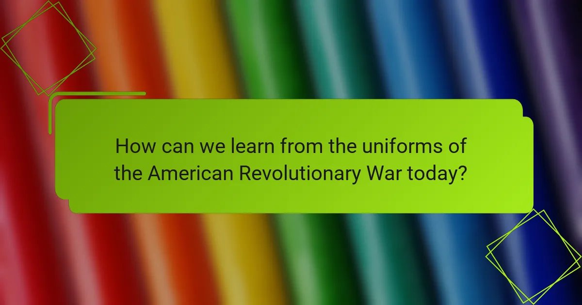 How can we learn from the uniforms of the American Revolutionary War today?