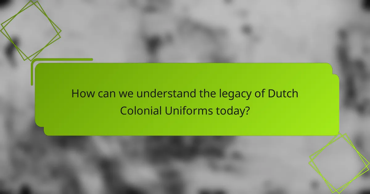 How can we understand the legacy of Dutch Colonial Uniforms today?