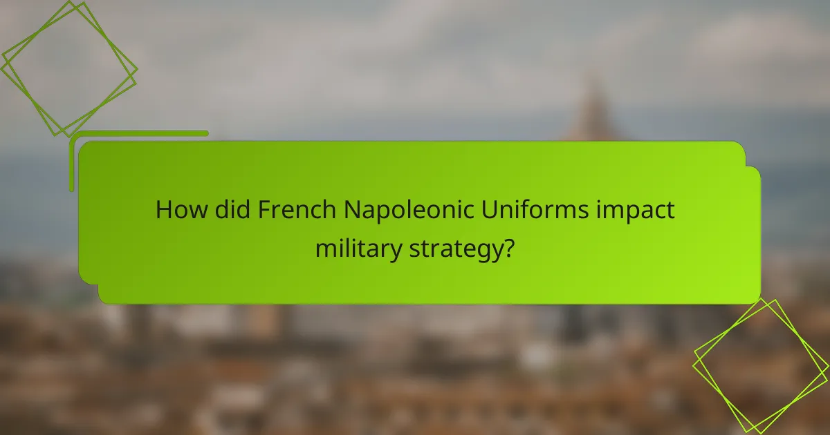 How did French Napoleonic Uniforms impact military strategy?