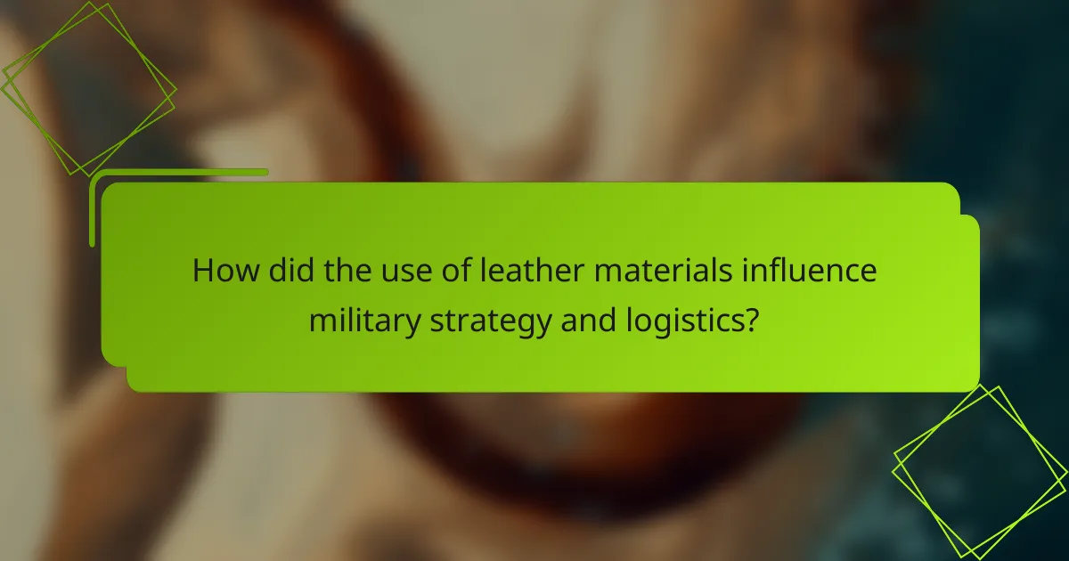 How did the use of leather materials influence military strategy and logistics?