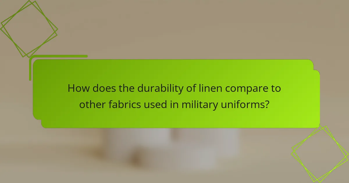 How does the durability of linen compare to other fabrics used in military uniforms?
