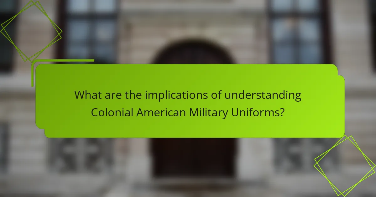 What are the implications of understanding Colonial American Military Uniforms?