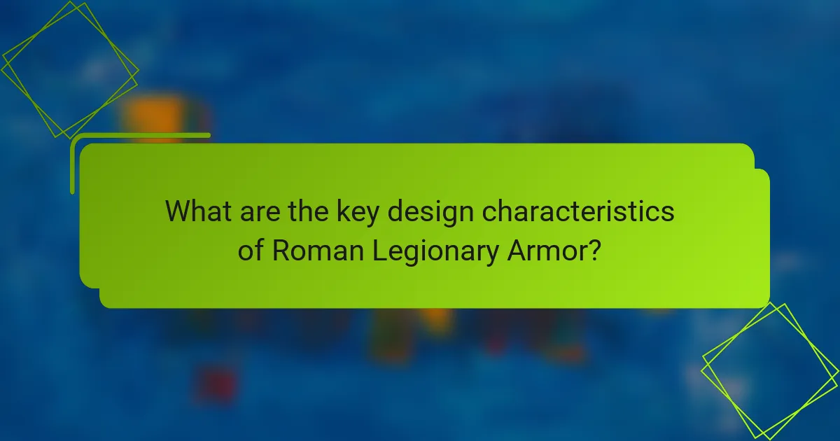 What are the key design characteristics of Roman Legionary Armor?