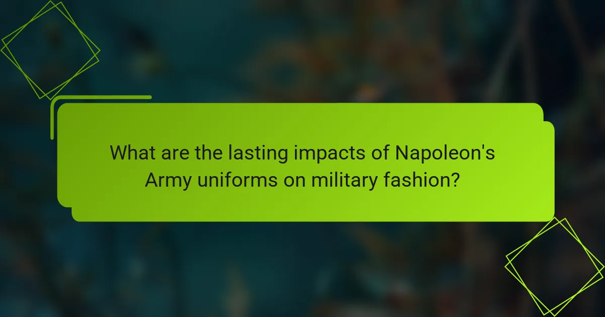 What are the lasting impacts of Napoleon's Army uniforms on military fashion?