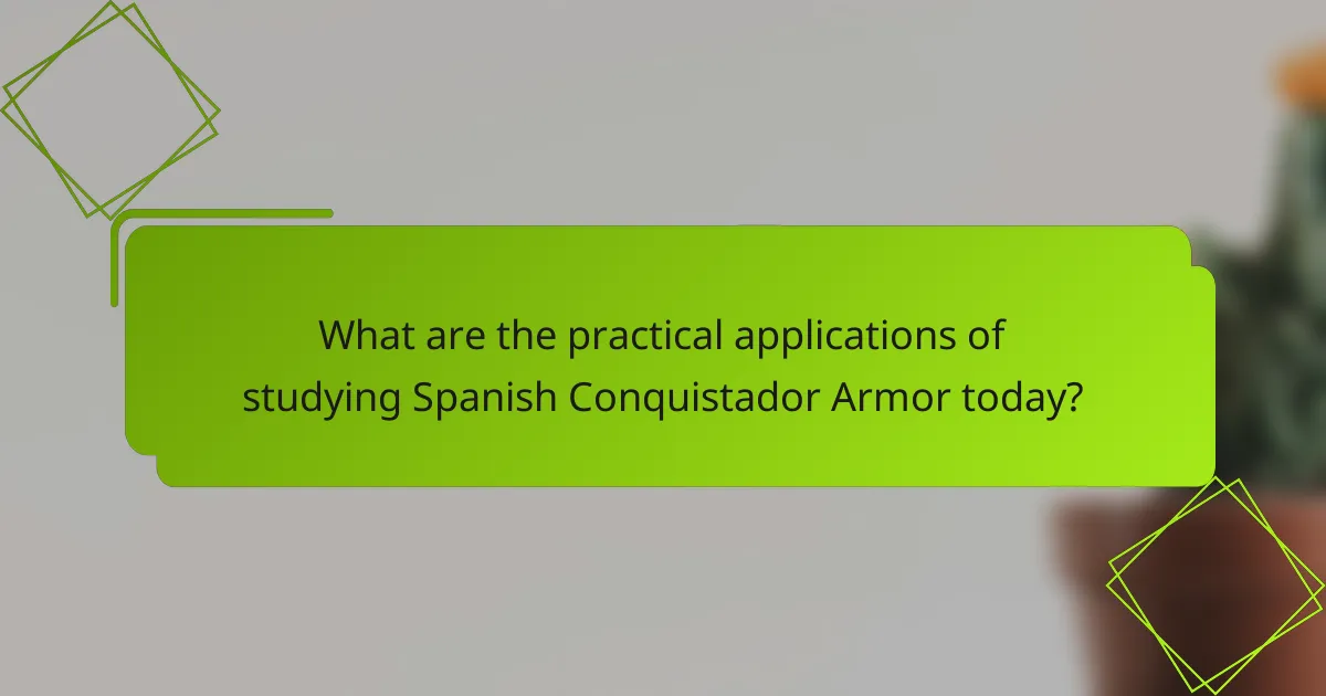 What are the practical applications of studying Spanish Conquistador Armor today?