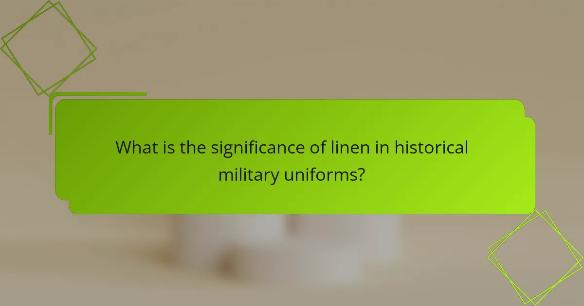 What is the significance of linen in historical military uniforms?