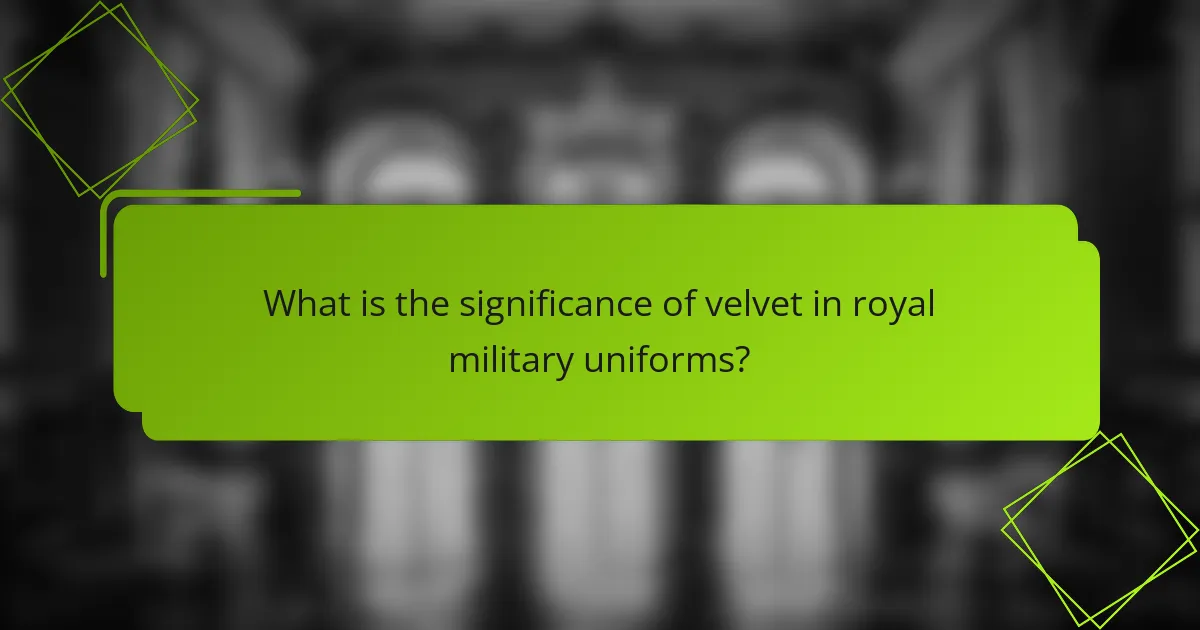 What is the significance of velvet in royal military uniforms?