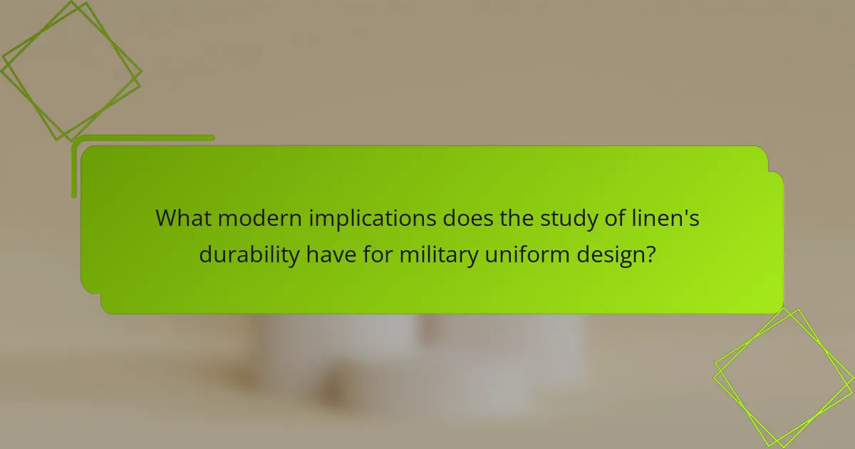 What modern implications does the study of linen's durability have for military uniform design?