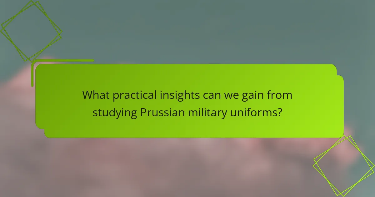 What practical insights can we gain from studying Prussian military uniforms?