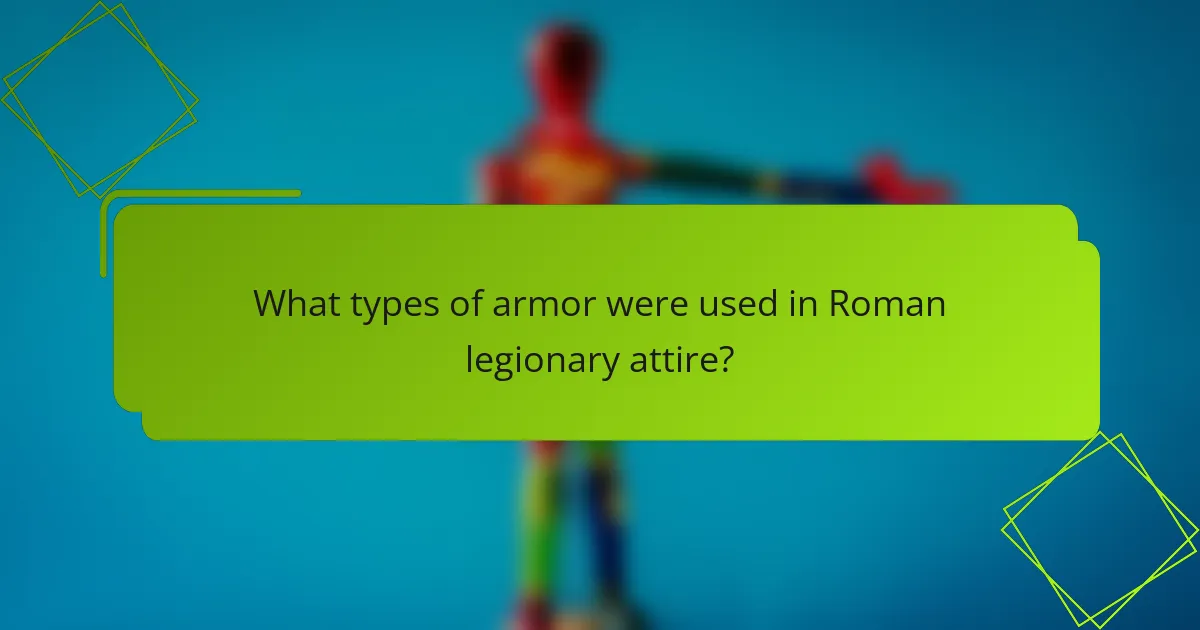 What types of armor were used in Roman legionary attire?
