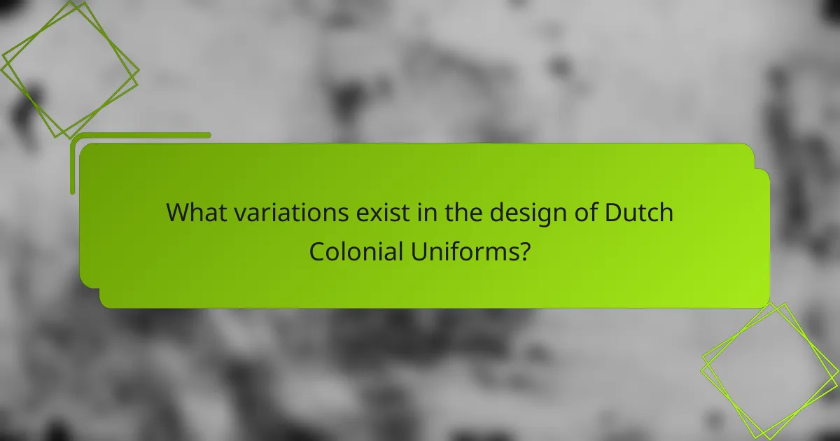 What variations exist in the design of Dutch Colonial Uniforms?