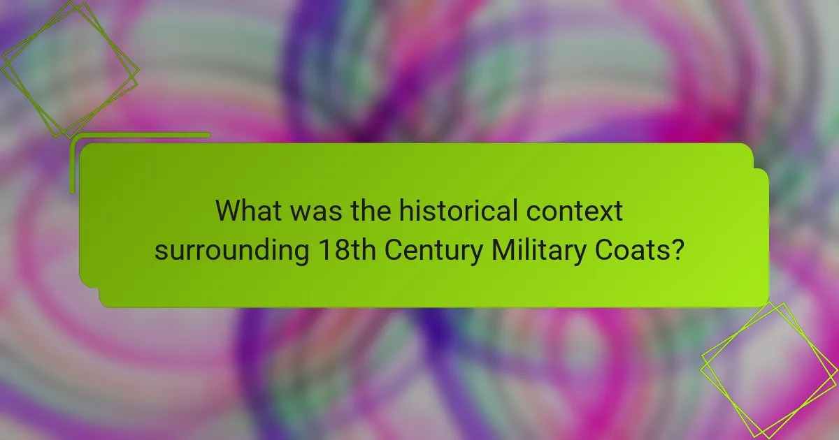 What was the historical context surrounding 18th Century Military Coats?